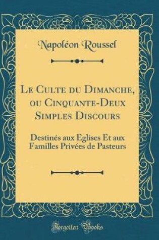 Cover of Le Culte Du Dimanche, Ou Cinquante-Deux Simples Discours