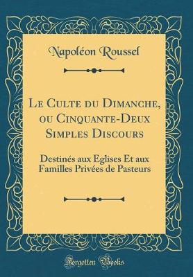 Book cover for Le Culte Du Dimanche, Ou Cinquante-Deux Simples Discours