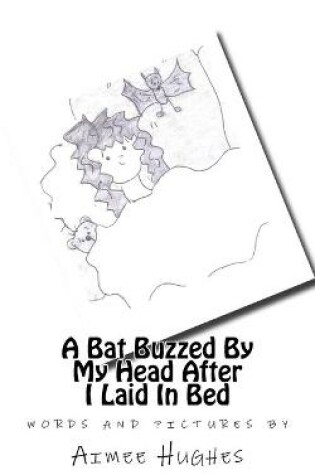 Cover of A Bat Buzzed By My Head After I Laid In Bed