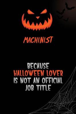 Book cover for Machinist Because Halloween Lover Is Not An Official Job Title