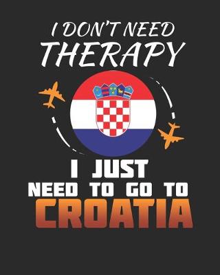 Book cover for I Don't Need Therapy I Just Need To Go To Croatia