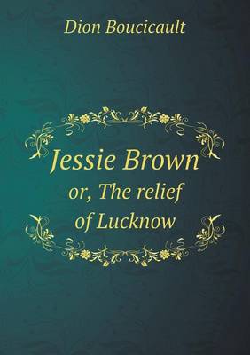 Book cover for Jessie Brown or, The relief of Lucknow