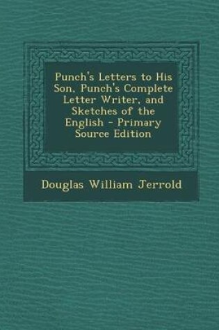 Cover of Punch's Letters to His Son, Punch's Complete Letter Writer, and Sketches of the English - Primary Source Edition