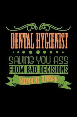 Cover of Dental Hygienist saving you ass from bad decisions. Since 1854