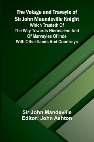 Cover of The Voiage and Travayle of Sir John Maundeville Knight; Which treateth of the way towards Hierusalem and of marvayles of Inde with other ilands and countreys