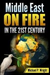 Book cover for Middle East on Fire in the 21st Century