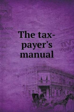 Cover of The tax-payer's manual