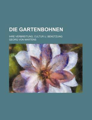 Book cover for Die Gartenbohnen; Ihre Verbreitung, Cultur U. Benutzung