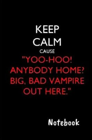Cover of Keep calm cause yoo-hoo! Anybody Home? Big, bad vampire out here Notebook