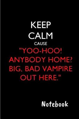Book cover for Keep calm cause yoo-hoo! Anybody Home? Big, bad vampire out here Notebook
