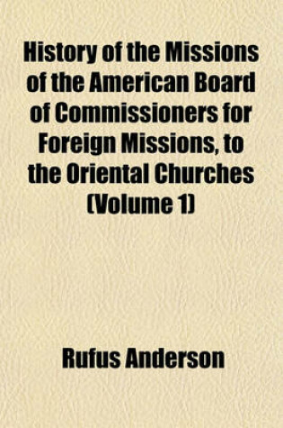 Cover of History of the Missions of the American Board of Commissioners for Foreign Missions, to the Oriental Churches (Volume 1)