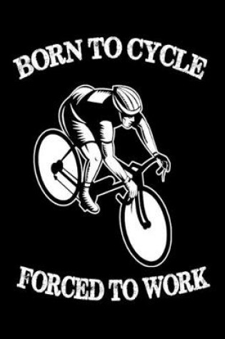 Cover of Born To Cycle Forced To Work