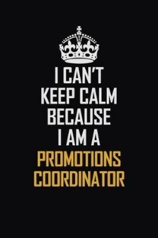 Cover of I Can't Keep Calm Because I Am A Promotions Coordinator