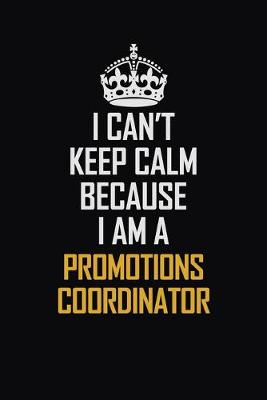 Book cover for I Can't Keep Calm Because I Am A Promotions Coordinator