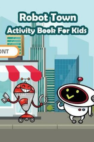 Cover of Robot Town Activity Book for Kids