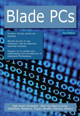 Book cover for Blade PCs: High-Impact Strategies - What You Need to Know: Definitions, Adoptions, Impact, Benefits, Maturity, Vendors