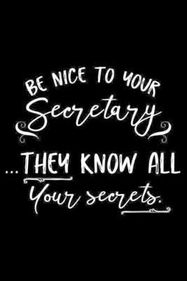 Book cover for Be Nice To You Secretary... They All Know Your Secrets.