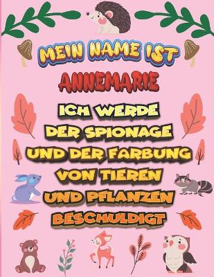 Book cover for Mein Name ist Annemarie Ich werde der Spionage und der Farbung von Tieren und Pflanzen beschuldigt