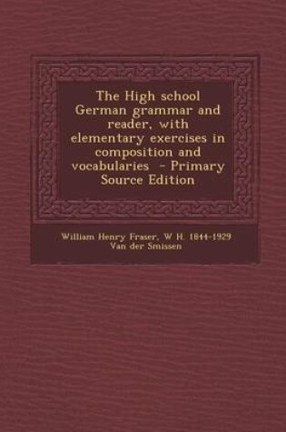 Cover of The High School German Grammar and Reader, with Elementary Exercises in Composition and Vocabularies - Primary Source Edition