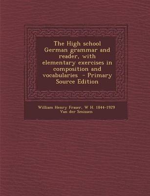 Book cover for The High School German Grammar and Reader, with Elementary Exercises in Composition and Vocabularies - Primary Source Edition