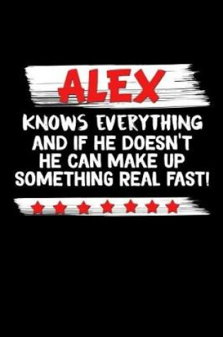 Cover of Alex Knows Everything And If He Doesn't He Can Make Up Something Real Fast