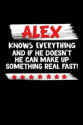 Book cover for Alex Knows Everything And If He Doesn't He Can Make Up Something Real Fast