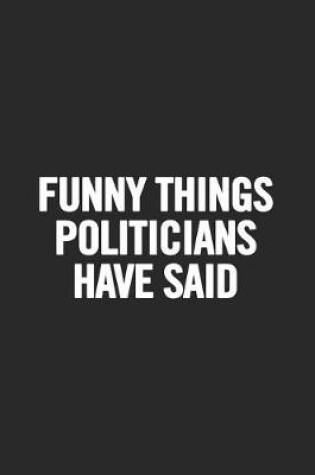 Cover of Funny Things Politicians Have Said