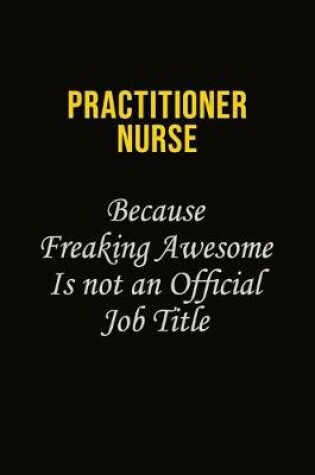 Cover of practitioner nurse Because Freaking Awesome Is Not An Official Job Title