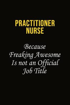 Book cover for practitioner nurse Because Freaking Awesome Is Not An Official Job Title