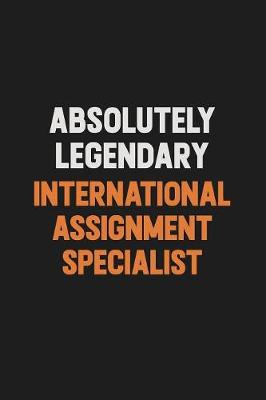 Book cover for Absolutely Legendary International Assignment Specialist