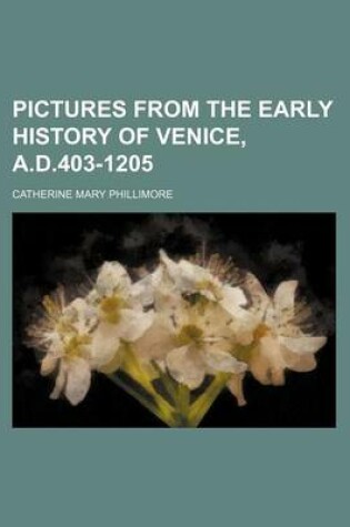 Cover of Pictures from the Early History of Venice, A.D.403-1205