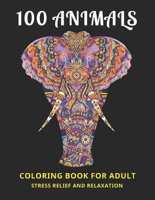 Book cover for 100 Animals Coloring Book for Adult Stress Relief and Relaxation