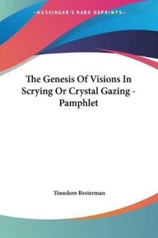 Cover of The Genesis Of Visions In Scrying Or Crystal Gazing - Pamphlet