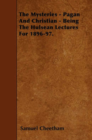 Cover of The Mysteries - Pagan And Christian - Being The Hulsean Lectures For 1896-97.