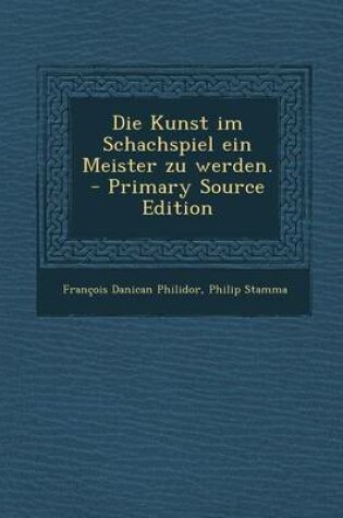 Cover of Die Kunst Im Schachspiel Ein Meister Zu Werden.
