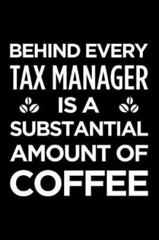 Cover of Behind Every Tax Manager Is a Substantial Amount of Coffee