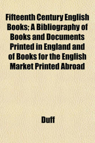 Cover of Fifteenth Century English Books; A Bibliography of Books and Documents Printed in England and of Books for the English Market Printed Abroad