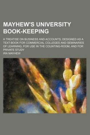 Cover of Mayhew's University Book-Keeping; A Treatise on Business and Accounts, Designed as a Text-Book for Commercial Colleges and Seminaries of Learning, for Use in the Counting-Room, and for Private Study