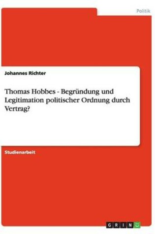 Cover of Thomas Hobbes - Begrundung und Legitimation politischer Ordnung durch Vertrag?