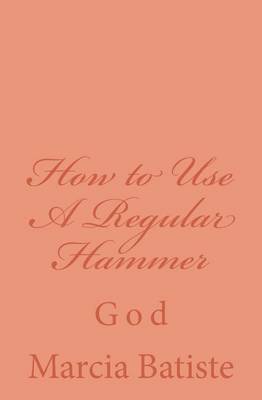 Book cover for How to Use A Regular Hammer