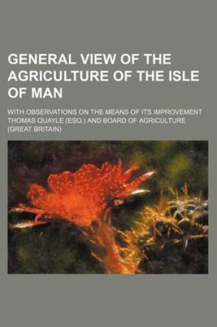 Cover of General View of the Agriculture of the Isle of Man; With Observations on the Means of Its Improvement