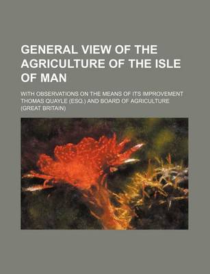 Book cover for General View of the Agriculture of the Isle of Man; With Observations on the Means of Its Improvement