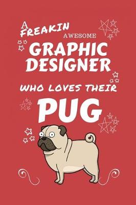 Book cover for A Freakin Awesome Graphic Designer Who Loves Their Pug