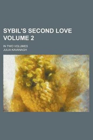 Cover of Sybil's Second Love; In Two Volumes Volume 2