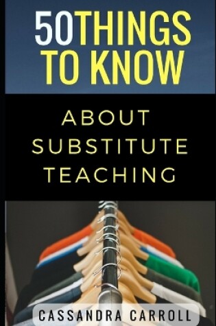 Cover of 50 Things to Know About Substitute Teaching