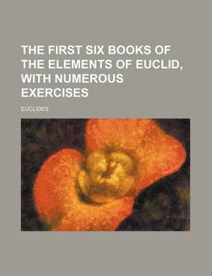 Book cover for The First Six Books of the Elements of Euclid, with Numerous Exercises