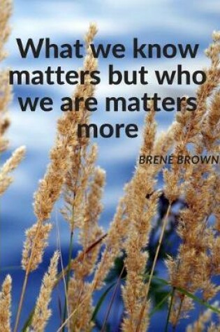 Cover of "What we know matters but who we are matters more."