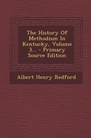 Cover of The History of Methodism in Kentucky, Volume 3... - Primary Source Edition