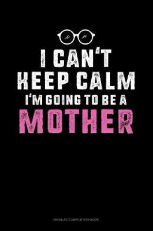 Cover of I Can't Keep Calm I'm Going To Be A Mother