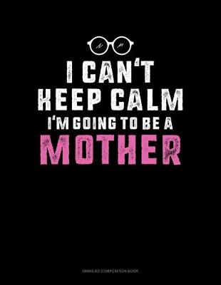 Cover of I Can't Keep Calm I'm Going To Be A Mother